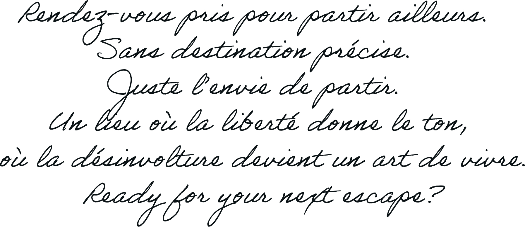 Rendez-vous pris pour partir ailleurs. Sans destination précise. Juste l'envie de partir. Un lieu où la liberté donne le ton, où la désinvolture devient un art de vivre. Ready for your next escape?